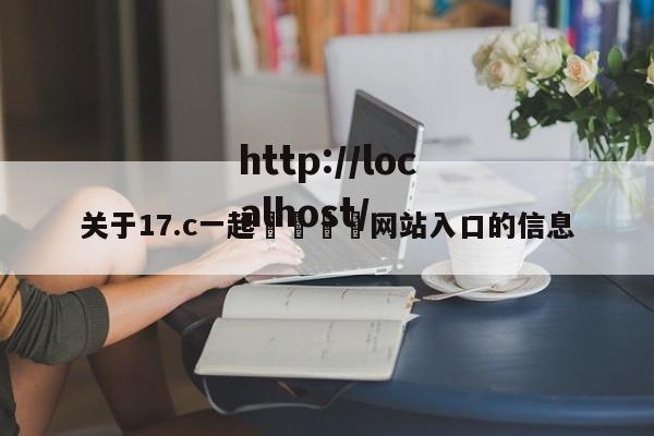 关于17.c一起🌿网站入口的信息
