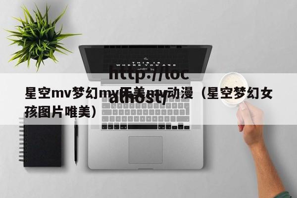 星空mv梦幻mv天美mv动漫（星空梦幻女孩图片唯美）