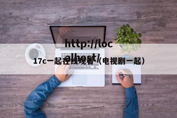 17c一起在线观看（电视剧一起）