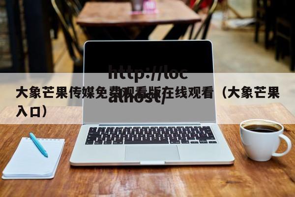 大象芒果传媒免费观看版在线观看(大象芒果入口)